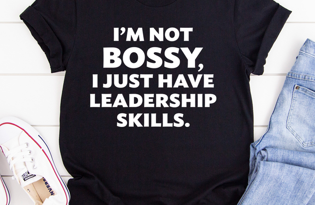 I'm Not Bossy, I Just Have Leadership Skills T-Shirt