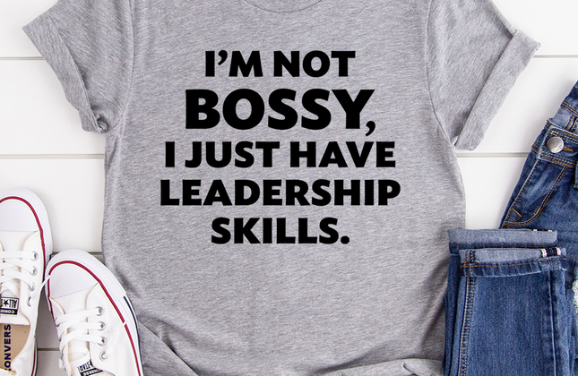 I'm Not Bossy, I Just Have Leadership Skills T-Shirt