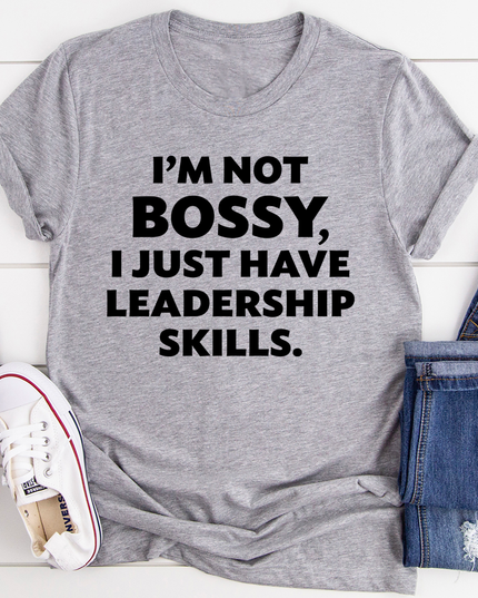 I'm Not Bossy, I Just Have Leadership Skills T-Shirt