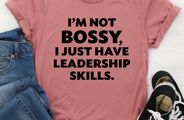 I'm Not Bossy, I Just Have Leadership Skills T-Shirt
