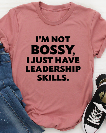 I'm Not Bossy, I Just Have Leadership Skills T-Shirt