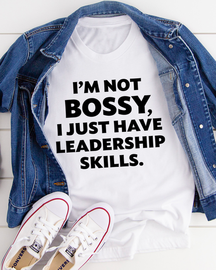 I'm Not Bossy, I Just Have Leadership Skills T-Shirt