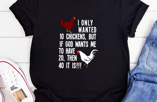 I Only Wanted 10 Chickens T-Shirt | Funny Graphic Tee