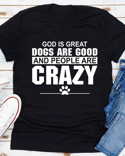 God Is Great, Dogs Are Good & People Are Crazy T-Shirt
