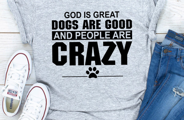 God Is Great, Dogs Are Good & People Are Crazy T-Shirt