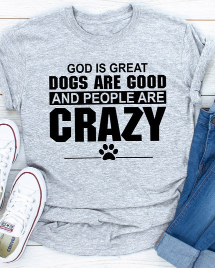 God Is Great, Dogs Are Good & People Are Crazy T-Shirt