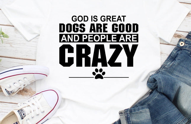 God Is Great, Dogs Are Good & People Are Crazy T-Shirt