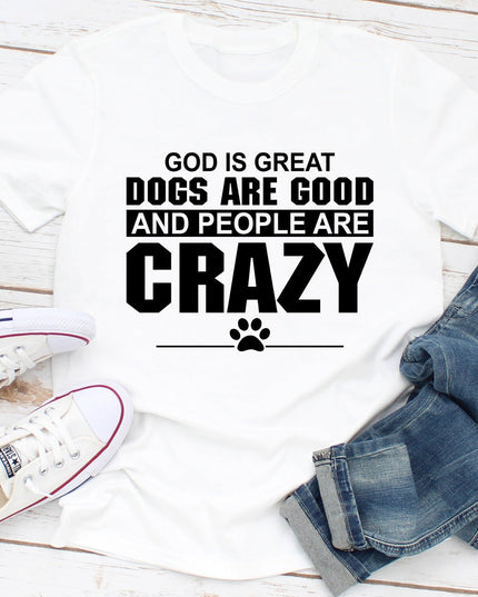 God Is Great, Dogs Are Good & People Are Crazy T-Shirt