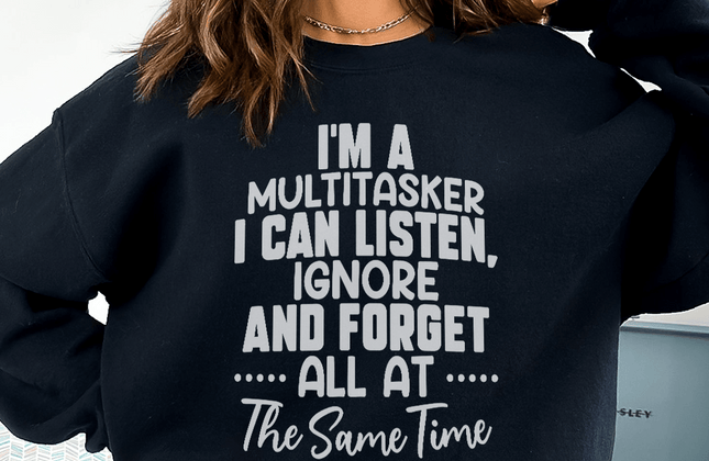 I'm a Multitasker — I Can Ignore Multiple Things at Once Sweatshirt