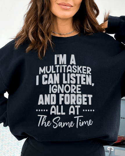 I'm a Multitasker — I Can Ignore Multiple Things at Once Sweatshirt