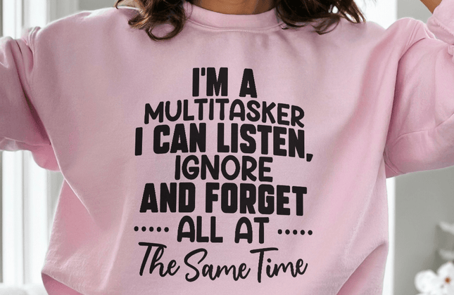 I'm a Multitasker — I Can Ignore Multiple Things at Once Sweatshirt