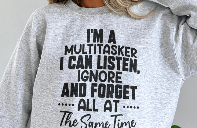 I'm a Multitasker — I Can Ignore Multiple Things at Once Sweatshirt