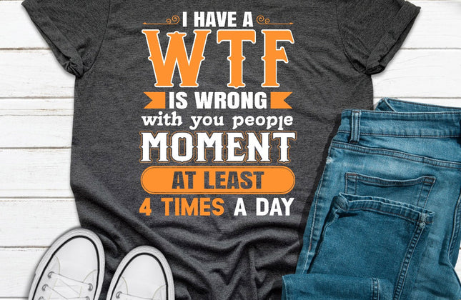 I Have a WTF Moment at Least 4 Times a Day | Funny Graphic T-Shirt