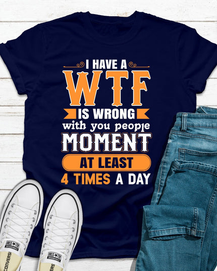 I Have a WTF Moment at Least 4 Times a Day | Funny Graphic T-Shirt