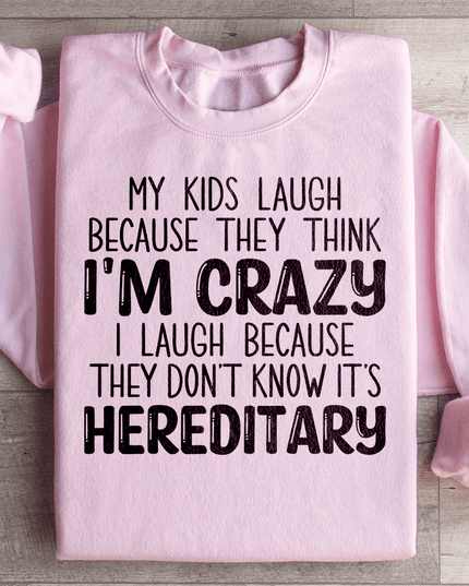 My Kids Laugh Because They Think I'm Crazy Sweatshirt