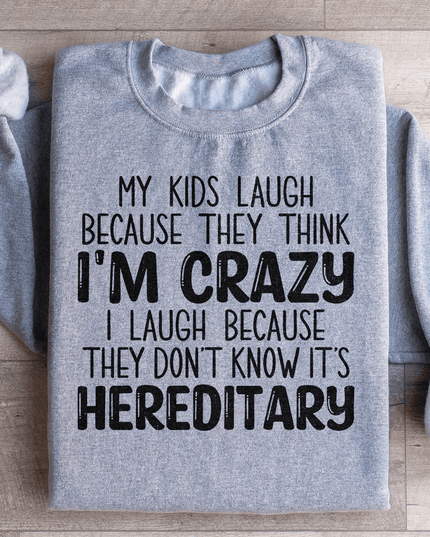 My Kids Laugh Because They Think I'm Crazy Sweatshirt