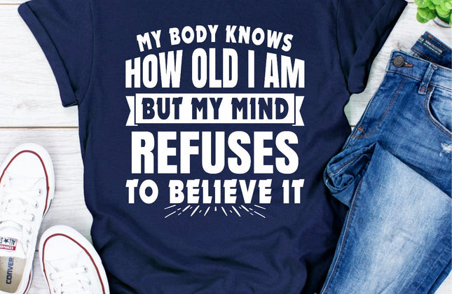 My Body Knows How Old I Am But My Mind Refuses to Believe It | Funny Women's T-Shirt