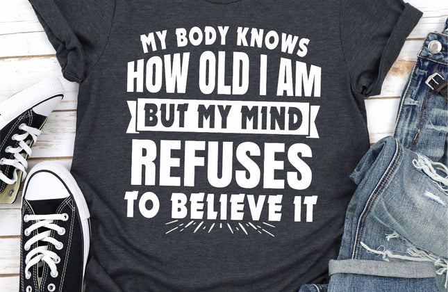 My Body Knows How Old I Am But My Mind Refuses to Believe It | Funny Women's T-Shirt