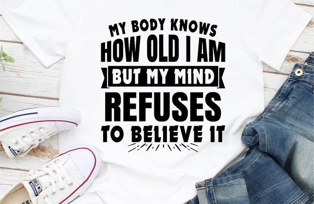 My Body Knows How Old I Am But My Mind Refuses to Believe It | Funny Women's T-Shirt