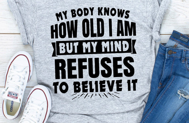 My Body Knows How Old I Am But My Mind Refuses to Believe It | Funny Women's T-Shirt