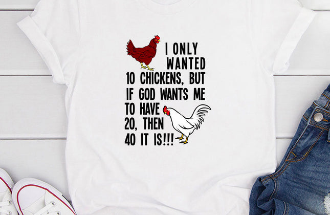 I Only Wanted 10 Chickens T-Shirt | Funny Graphic Tee